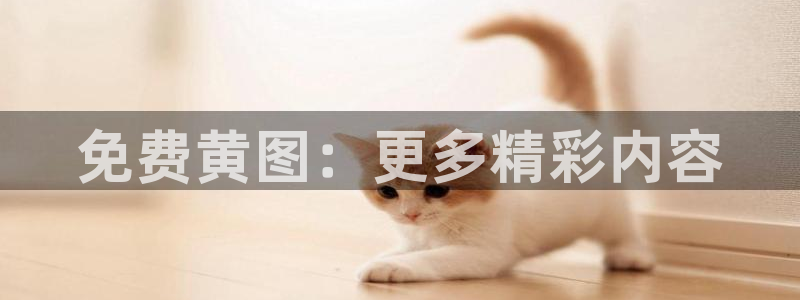 漫画屋免费官网：免费黄图：更多精彩内容