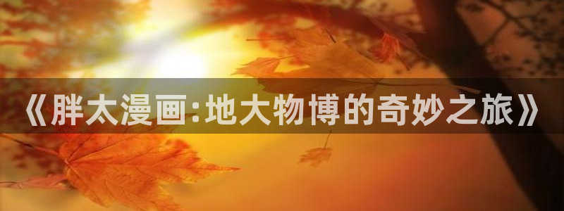 聚合漫画屋网页版：《胖太漫画:地大物博的奇妙之旅》